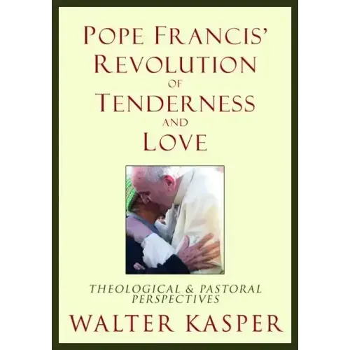 Pope Francis' Revolution of Tenderness and Love: Theological and Pastoral Perspectives
