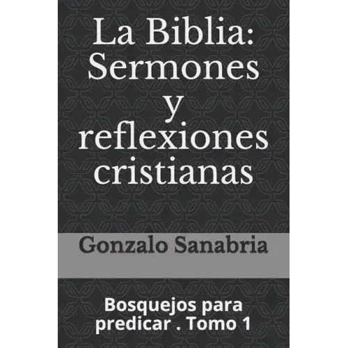 La Biblia: Sermones y reflexiones cristianas: Bosquejos para predicar . 1