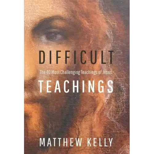 Difficult Teachings: The 40 Most Challenging Teachings of Jesus