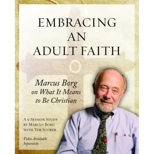 Embracing an Adult Faith Participant's Workbook: Marcus Borg on What It Means to Be Christian - A 5-Session Study