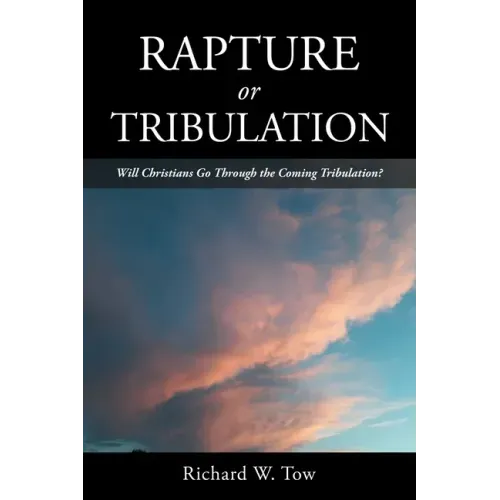 Rapture or Tribulation: Will Christians Go Through the Coming Tribulation?