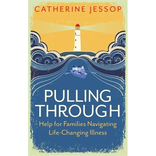 Pulling Through: Help for Families Navigating Life-Changing Illness