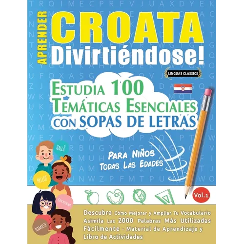 Aprender Croata Divirtiéndose! - Para Niños: Todas Las Edades - Estudia 100 Temáticas Esenciales Con Sopas de Letras - Vol.1