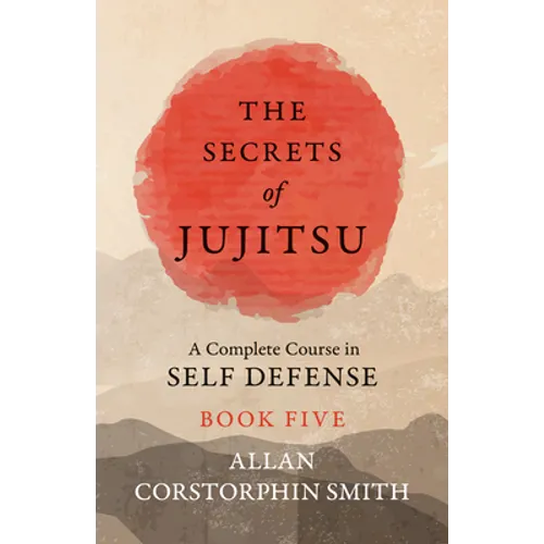 The Secrets of Jujitsu - A Complete Course in Self Defense - Book Five