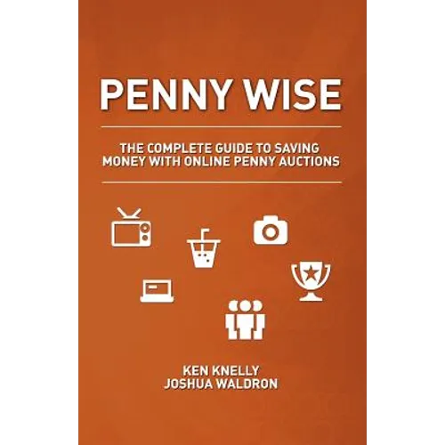 Penny Wise: The Complete Guide to Saving Money with Online Penny Auctions