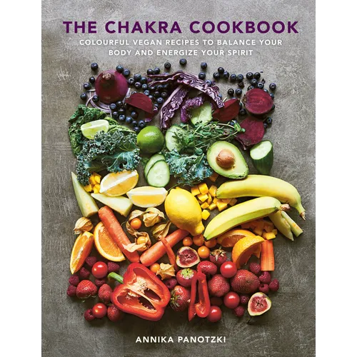 The Chakra Cookbook: Colorful Vegan Recipes to Balance Your Body and Energize Your Spirit