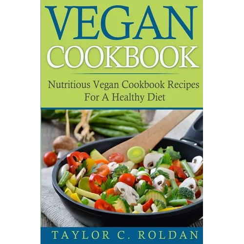 Vegan Cookbook: Nutritious Vegan Cookbook Recipes For A Healthy Diet