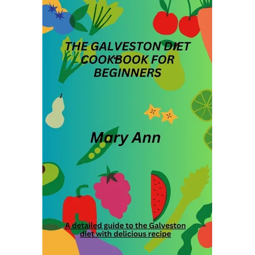 The Galveston Diet Cookbook for Beginners: A detailed guide to the Galveston diet with delicious recipe