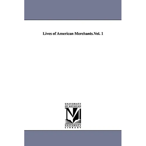Lives of American Merchants.Vol. 1