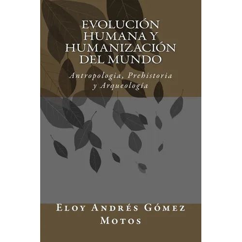 Evolución humana y humanización del mundo: Antropologia, Prehistoria y Arqueología