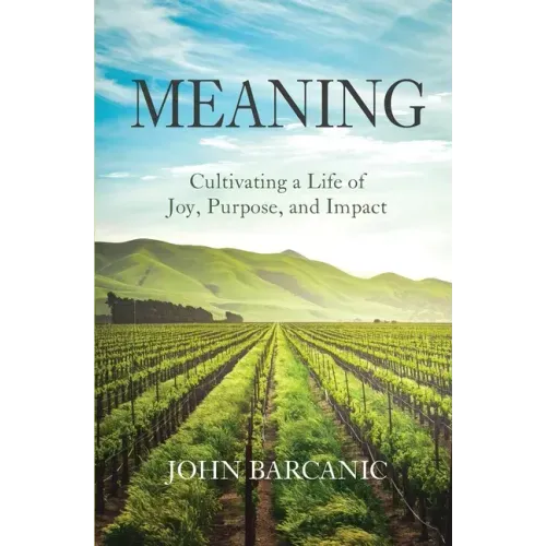 Meaning: Cultivating a Life of Joy, Purpose, and Impact