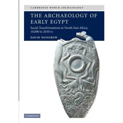 The Archaeology of Early Egypt: Social Transformations in North-East Africa, C. 10,000 to 2,650 BC