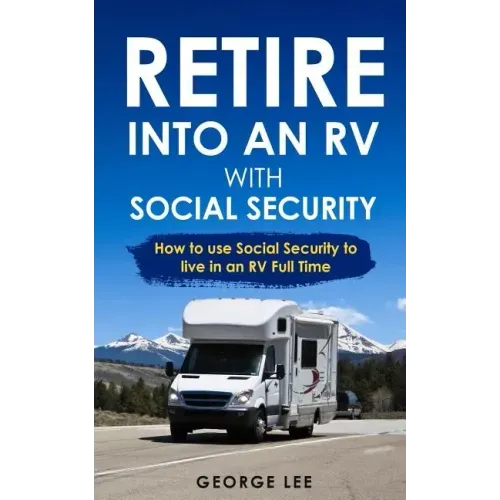 Retire Into an RV with Social Security: How to Use Social Security to Live in an RV Full Time