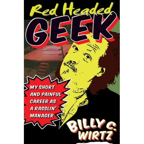 Red Headed Geek: My Short and Painful Career as a Rasslin' Manager
