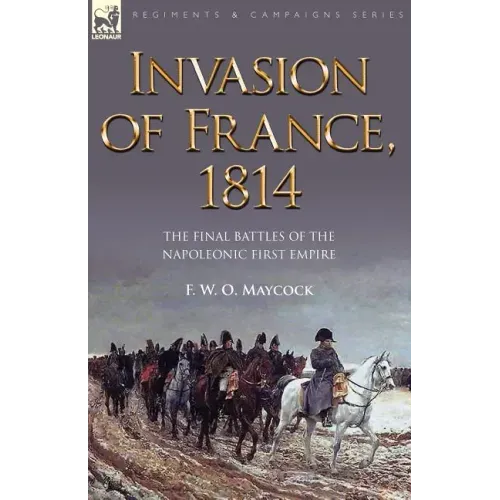 Invasion of France, 1814: The Final Battles of the Napoleonic First Empire