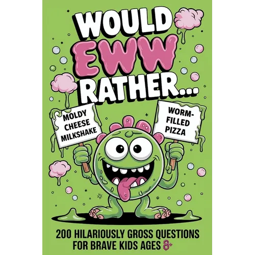 Would EWW Rather? - 200 Hilariously Gross Questions for brave kids ages 8+