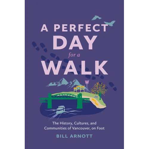 A Perfect Day for a Walk: The History, Cultures, and Communities of Vancouver, on Foot