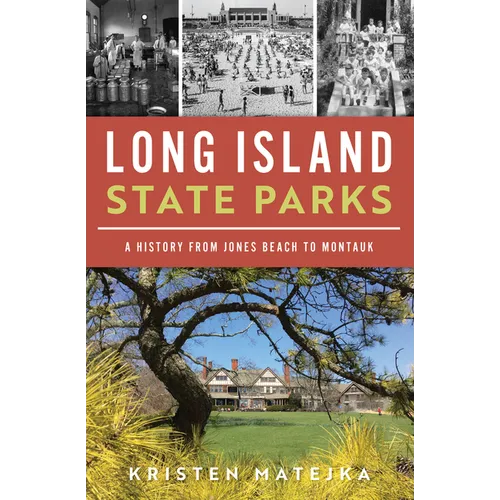 Long Island State Parks: A History from Jones Beach to Montauk