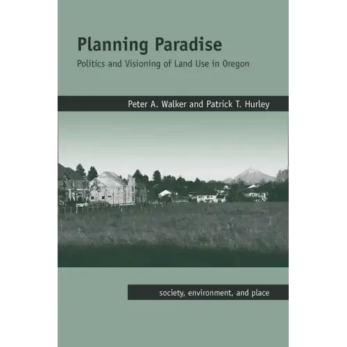 Planning Paradise: Politics and Visioning of Land Use in Oregon