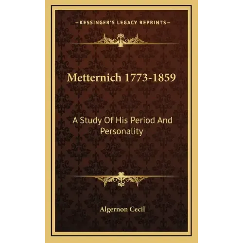 Metternich 1773-1859: A Study of His Period and Personality