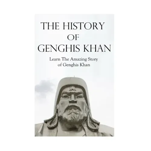 The History of Genghis Khan: The Amazing Story of Genghis Khan