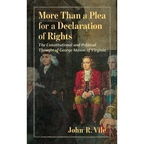 More Than a Plea for a Declaration of Rights: The Constitutional and Political Thought of George Mason of Virginia