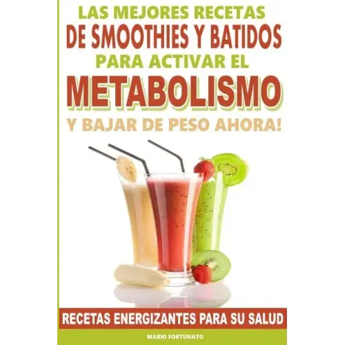 Las Mejores Recetas de Smoothies y Batidos Para Activar el Metabolismo Para Bajar de Peso Ahora: Recetas Energizantes Para su Salud