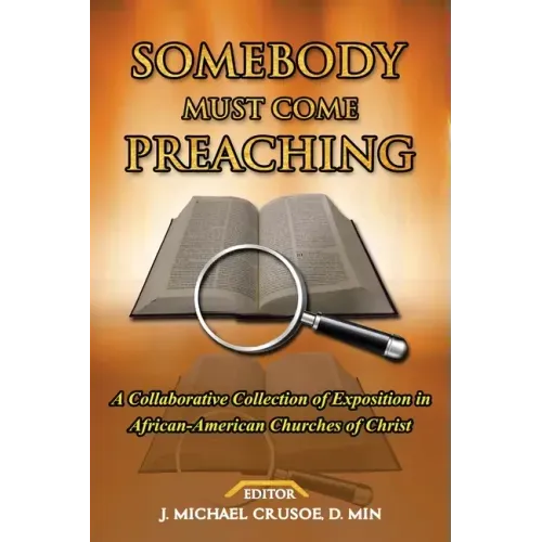Somebody Must Come Preaching: A Collaborative Collection of Exposition in African-American Churches of Christ