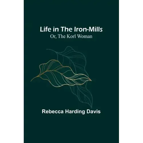 Life in the Iron-Mills; Or, The Korl Woman