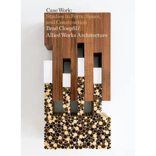 Brad Cloepfil / Allied Works Architecture: Case Work: Studies in Form, Space & Construction