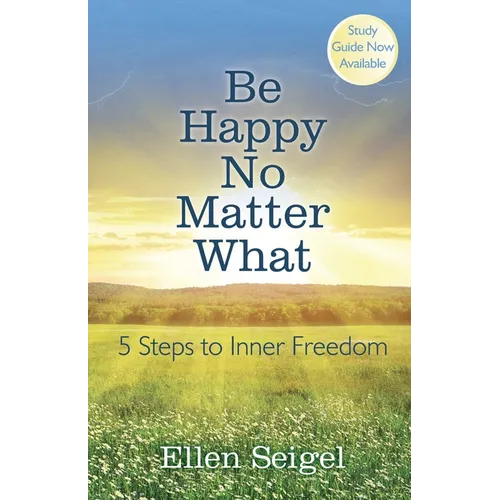 Be Happy No Matter What: 5 Steps to Inner Freedom