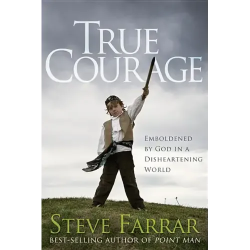True Courage: Emboldened by God in a Disheartening World
