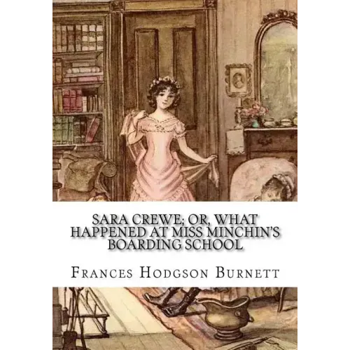 Sara Crewe; Or, What Happened at Miss Minchin's Boarding School