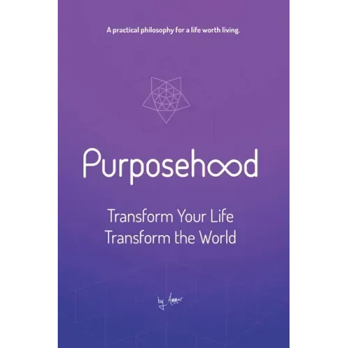 Purposehood: Transform Your Life, Transform the World
