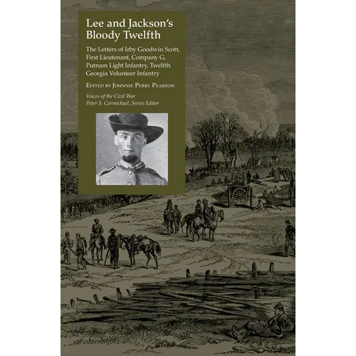 Lee and Jackson's Bloody Twelfth: The Letters of Irby Goodwin Scott, First Lieutenant, Company G, Putnam Light Infantry, Twelfth Georgia Volunteer Inf