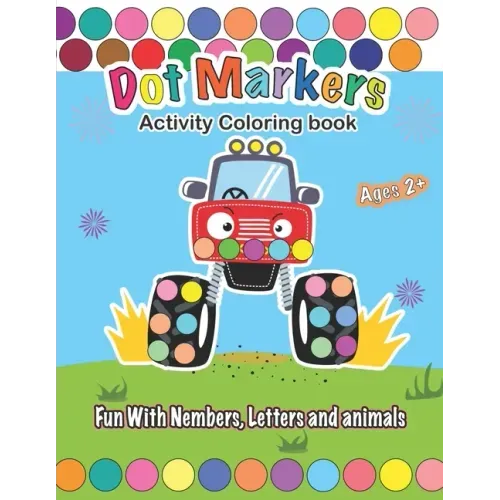 Dot Markers Activity Coloring book, Fun With Trucks, Nembers, Letters and animals: CARS & TRUCKS: Easy Guided BIG DOTS - Do a dot page a day - Gift Fo