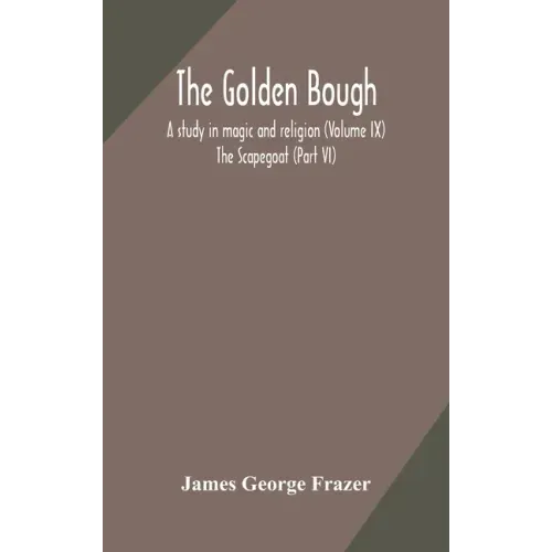 The golden bough: a study in magic and religion (Volume IX); The Scapegoat (Part VI)