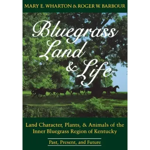 Bluegrass Land and Life: Land Character, Plants, and Animals of the Inner Bluegrass Region of Kentucky: Past, Present, and Future