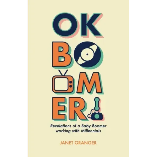 OK Boomer! Revelations of a Baby Boomer Working With Millennials