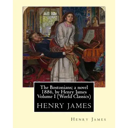 The Bostonians; a novel 1886, by Henry James Volume I (Penguin Classics)