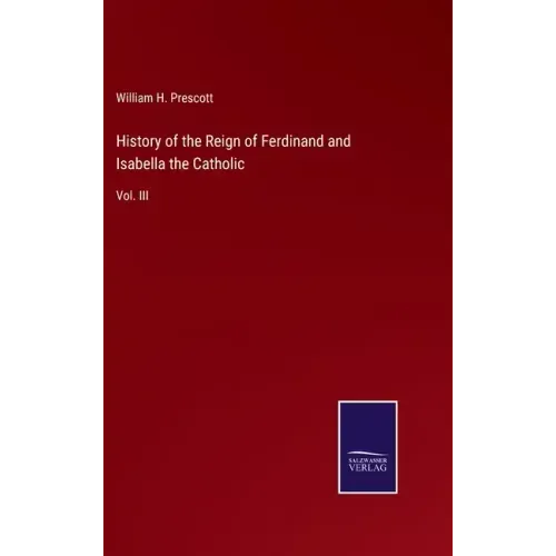 History of the Reign of Ferdinand and Isabella the Catholic: Vol. III