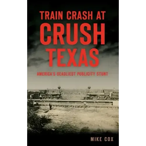 Train Crash at Crush, Texas: America's Deadliest Publicity Stunt