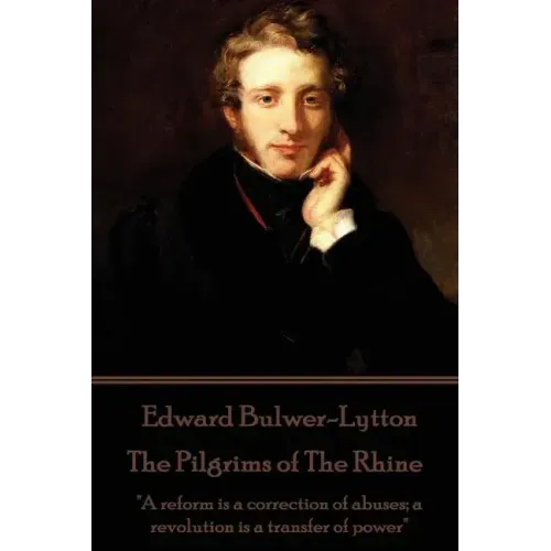 Edward Bulwer-Lytton - The Pilgrims of The Rhine: "A reform is a correction of abuses; a revolution is a transfer of power"
