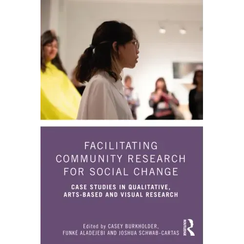 Facilitating Community Research for Social Change: Case Studies in Qualitative, Arts-Based and Visual Research