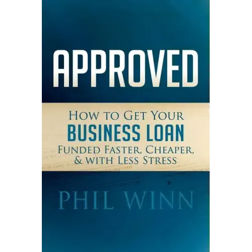 Approved: How to Get Your Business Loan Funded Faster, Cheaper & with Less Stress