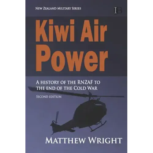 Kiwi Air Power: A history of the RNZAF to the end of the Cold War