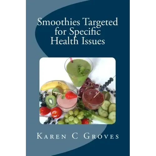 Smoothies Targeted for Specific Health Issues: 73 Superfood Smoothie Recipes for 14 Ailments: Alzheimer's, Arthritis, Cancer, Cholesterol, Diabetes, H