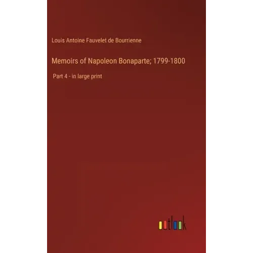 Memoirs of Napoleon Bonaparte; 1799-1800: Part 4 - in large print