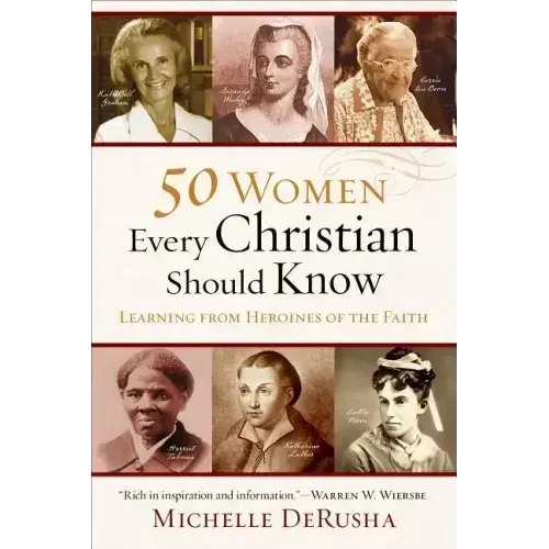 50 Women Every Christian Should Know: Learning from Heroines of the Faith