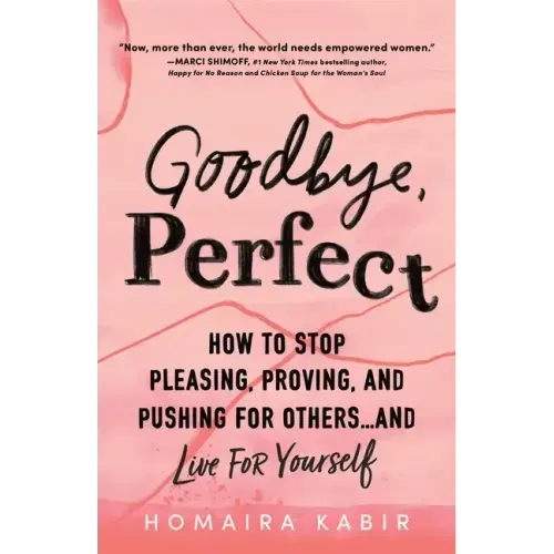 Goodbye, Perfect: How to Stop Pleasing, Proving, and Pushing for Others... and Live for Yourself
